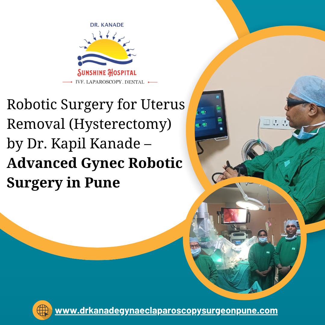 Robotic Surgery for Uterus Removal (Hysterectomy) by Dr. Kapil Kanade – Advanced Gynec Robotic Surgery in Pune